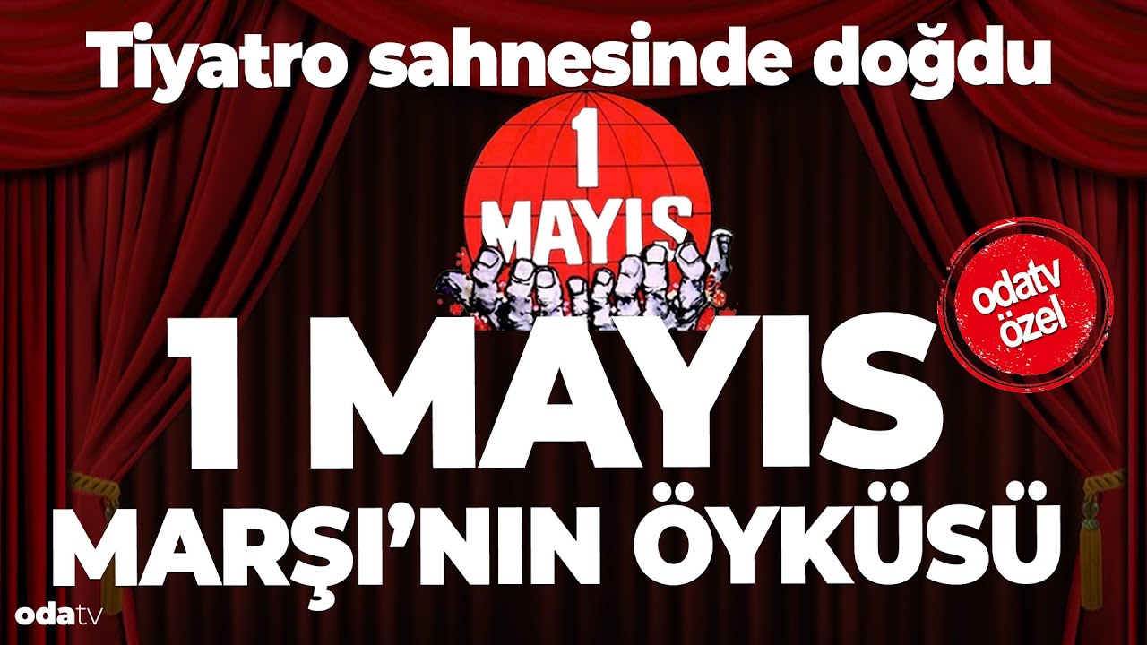 Tiyatro sahnesinde doğdu... 1 Mayıs Marşı'nın öyküsü