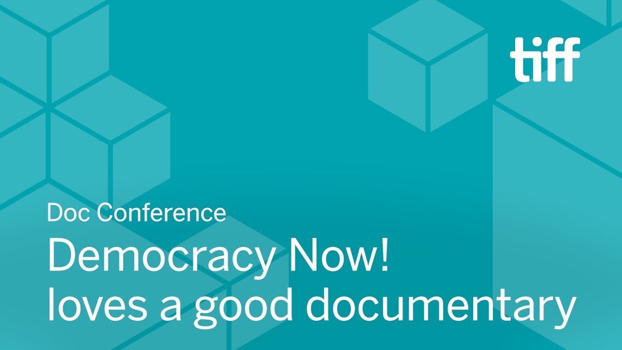 Democracy Now! loves a good documentary | DOC CONFERENCE | TIFF 2018
