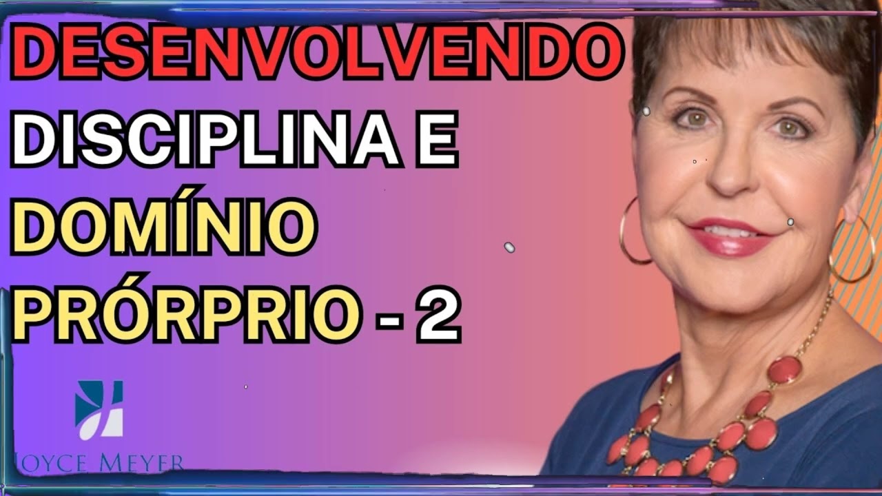 Desenvolvendo Disciplina e Domínio Prórprio - Parte 2 | Joyce Meyer Sermão