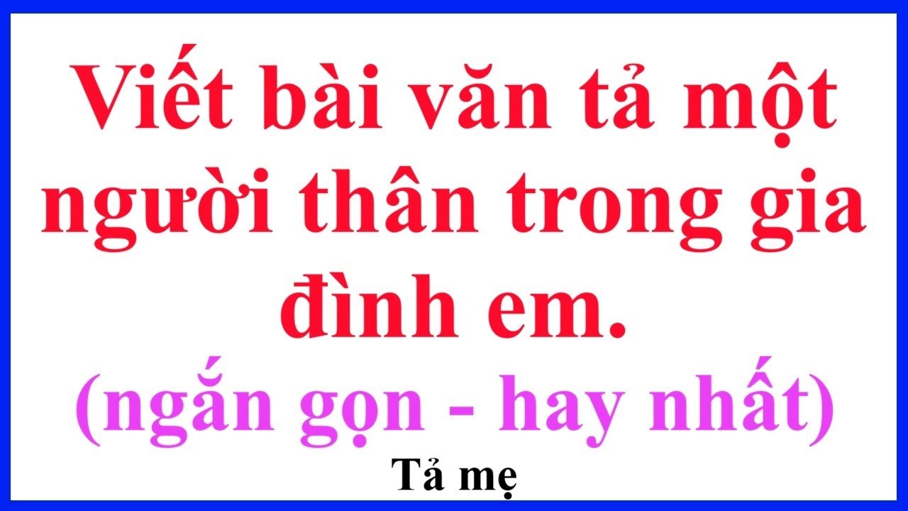 Viết bài văn tả một người thân trong gia đình em - Lớp 5
