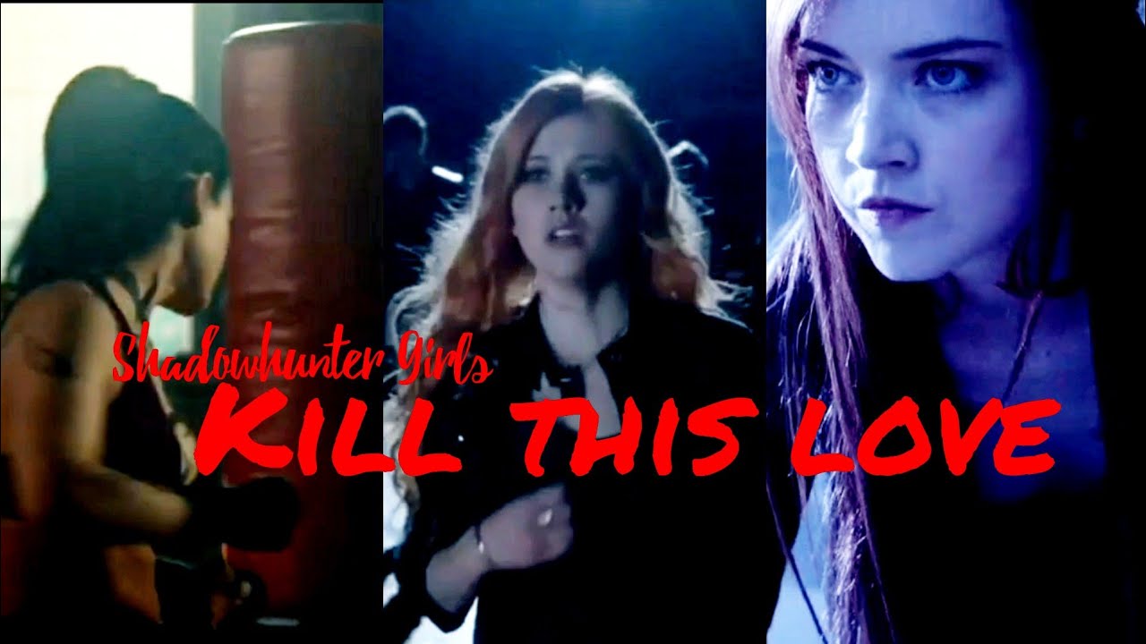 Shadowhunter Girls || Kill this love