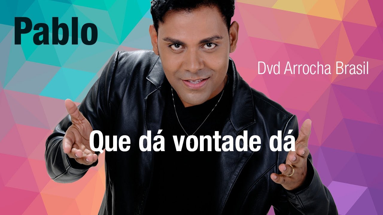 Pablo -- Que dá vontade dá (Dvd - Arrocha Brasil) Vídeo Oficial
