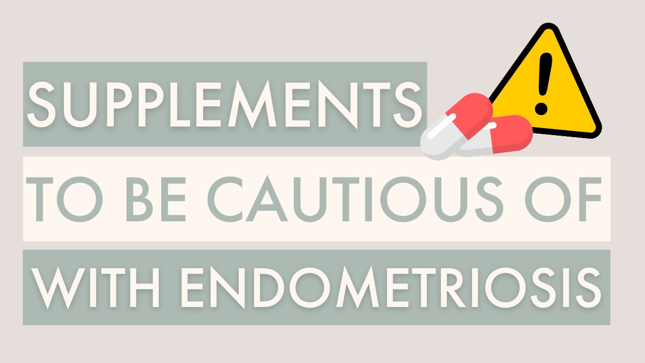 Supplements to Be Careful With if You Have Endometriosis