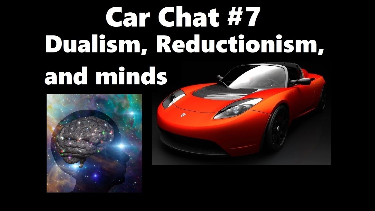 Car Chat 7: Dualism, Reductionism, and Philosophy of Mind