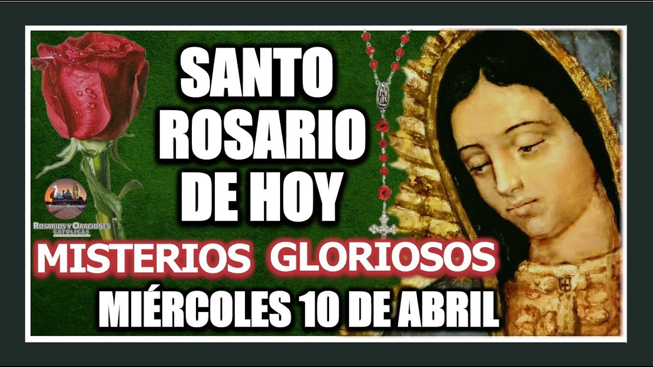 SANTO ROSARIO DE HOY A LA VIRGEN DE GUADALUPE MISTERIOS GLORIOSOS MIÉRCOLES 10 DE ABRIL DE 2024.