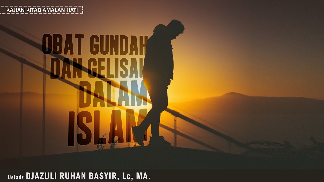 OBAT GUNDAH & GELISAH DALAN ISLAM | USTADZ DJAZULI RUHAN BASYIR, Lc, MA. KAJIAN KITAB AMALAN HATI