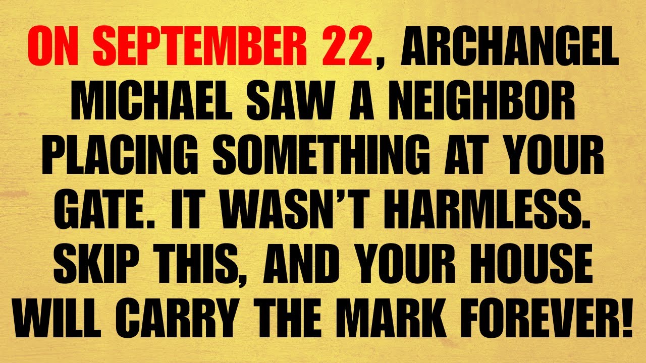 🔴 ON SEPTEMBER 22, ARCHANGEL MICHAEL SAW A NEIGHBOR PLACING SOMETHING AT YOUR GATE. IT WASN’T HARM..