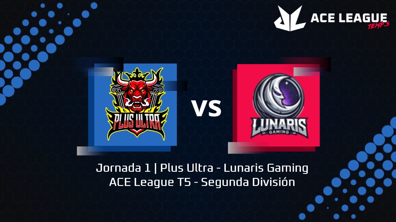 Jornada 1 | Plus Ultra - Lunaris Gaming | ACE League T5 - Segunda División