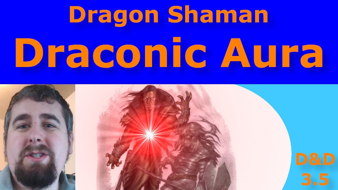 D&D 3.5 Dragon Shaman - Draconic Aura (A Deeper Dive)