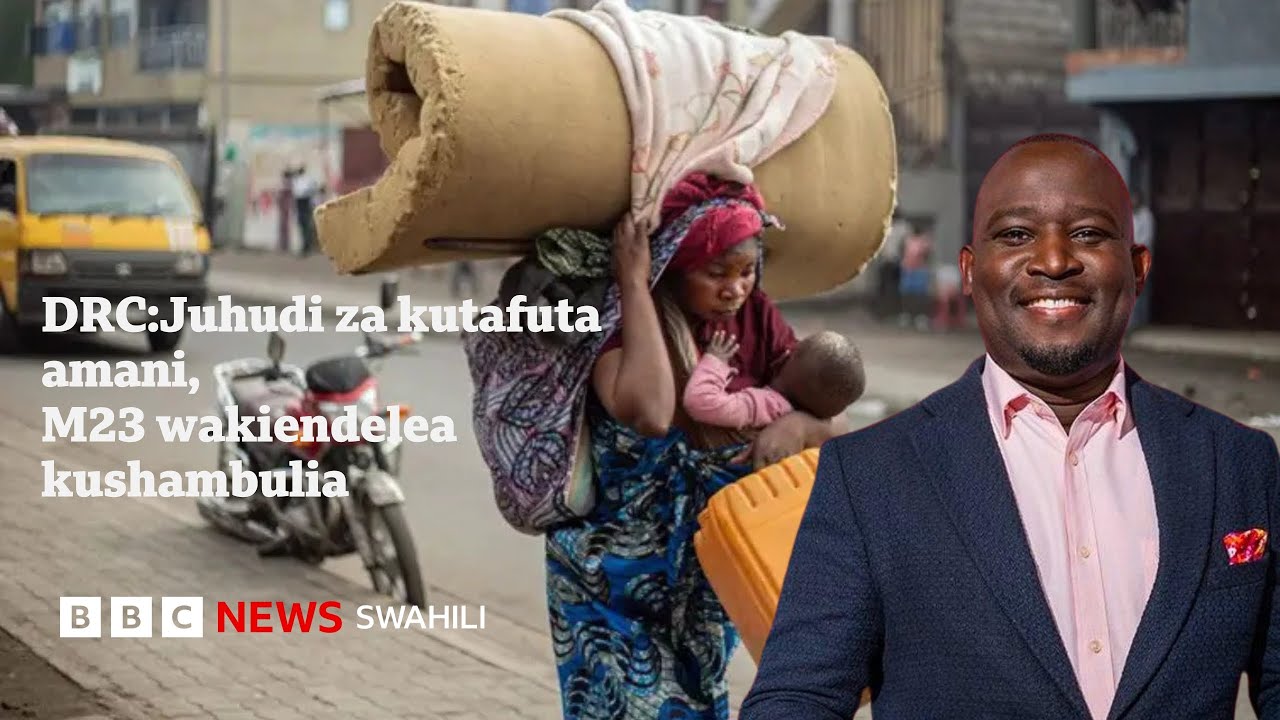 Goma DRC: Juhudi za kutafuta amani, M23 wakiendelea na mashambulizi