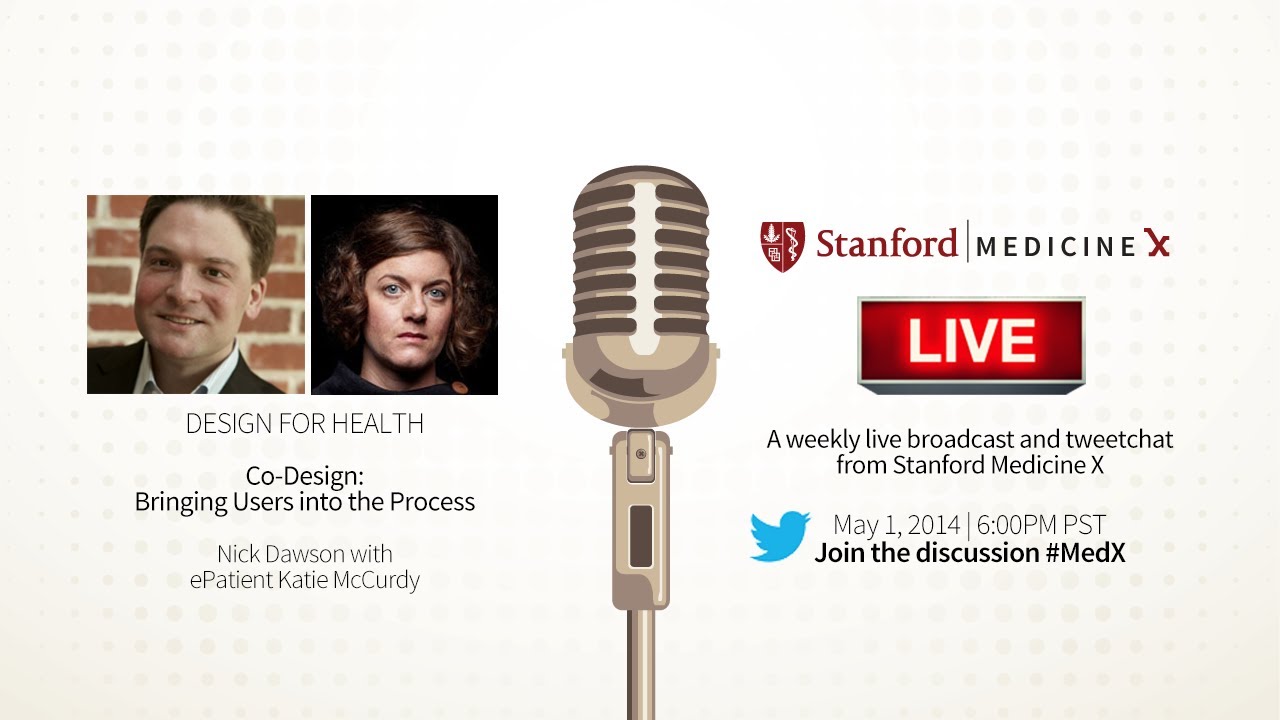 Stanford Medicine X Live! May 1, 2014 - Co-Design: Bringing Patients into the Design Process