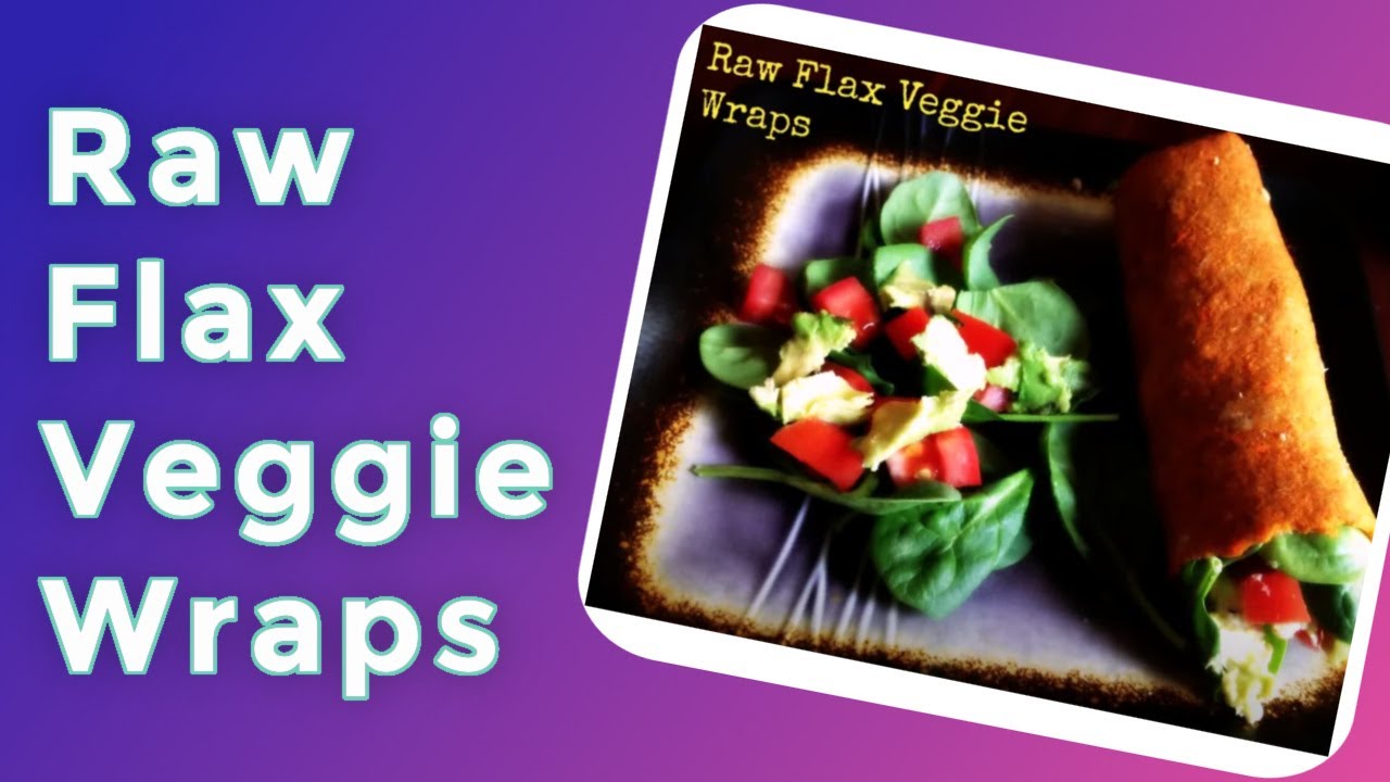 Raw Flax Veggie Wraps [Dietitian's Recipe]