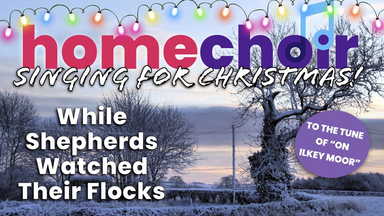 Homechoir: While Shepherds Watched Their Flocks By Night to the tune of On Ilkley Moor Bar T'at!