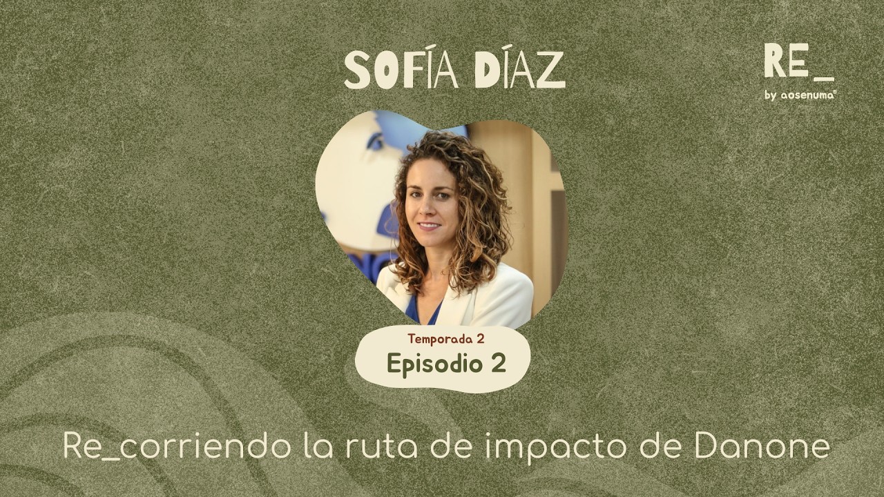 T2. Ep 2: Re_corriendo la Ruta de Impacto de Danone con Sofía Díaz