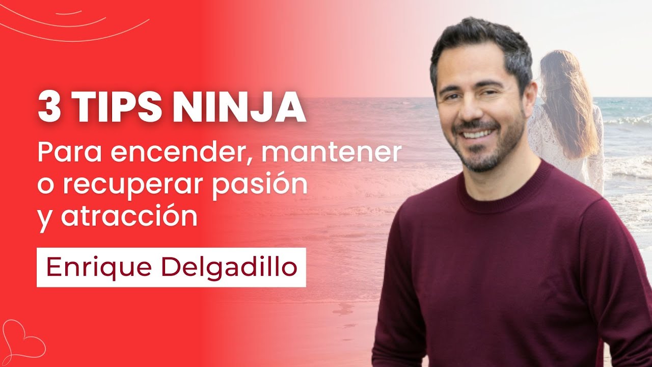 3 tips ninja para encender, mantener o recuperar pasión y atracción | Enrique Delgadillo
