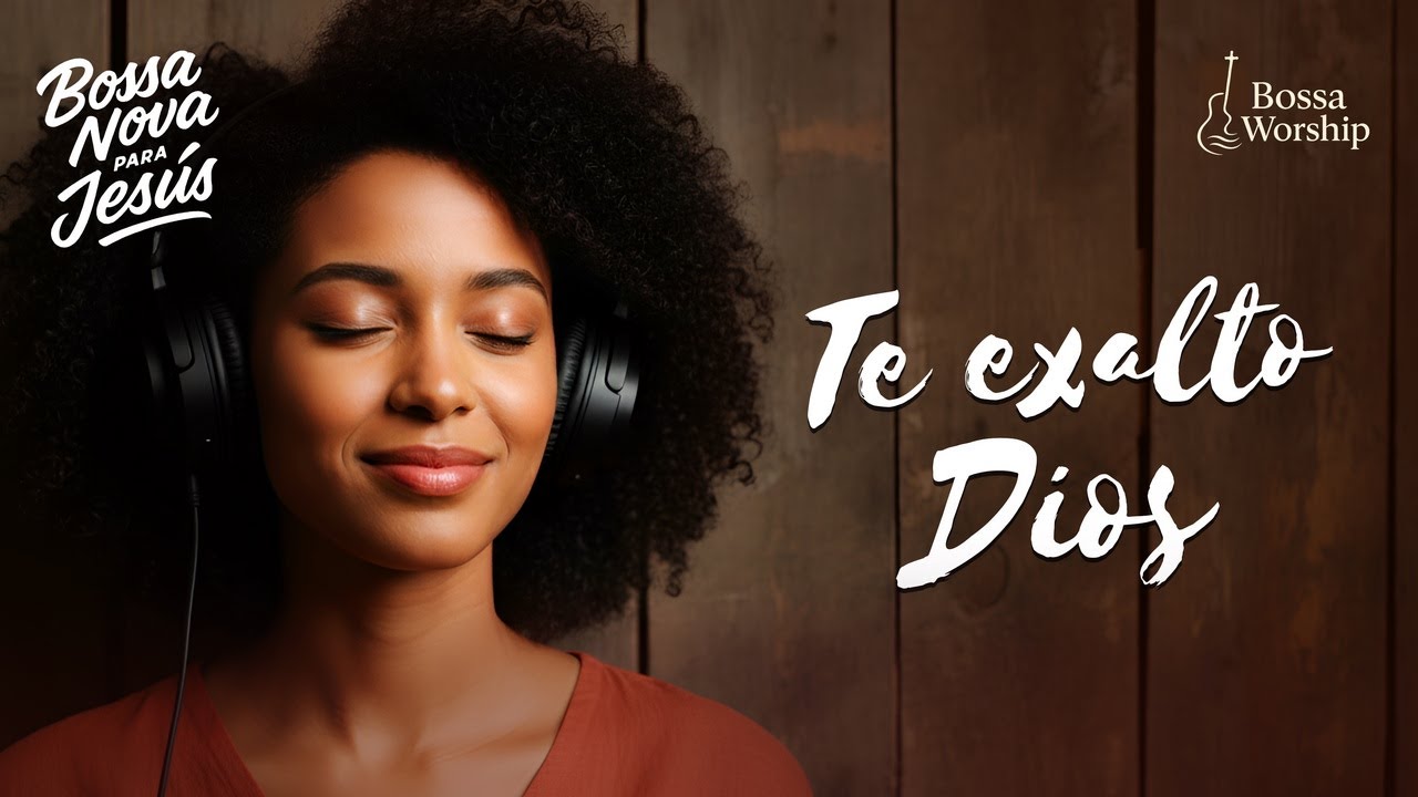 ADORACIÓN BOSSA NOVA CRISTIANA | Exaltamos Tu Nombre con un Corazón Rendido