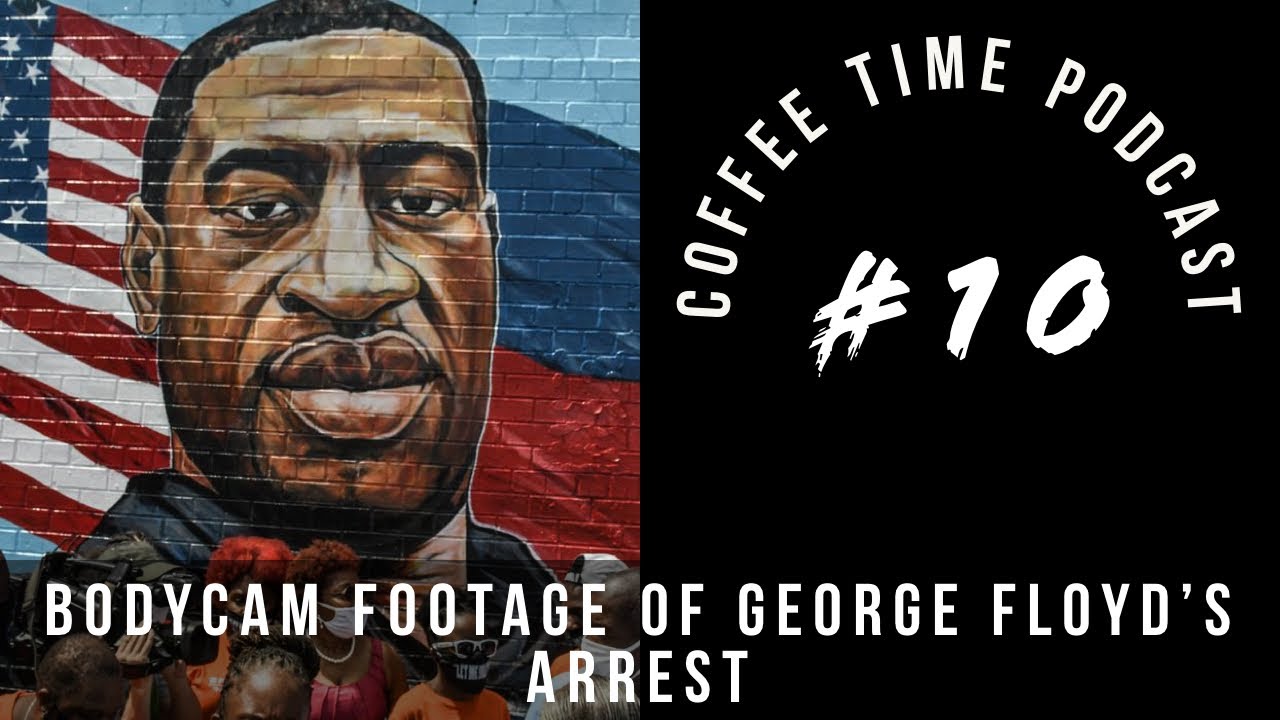Coffee Time #10 - Bodycam footage of George Floyd’s arrest