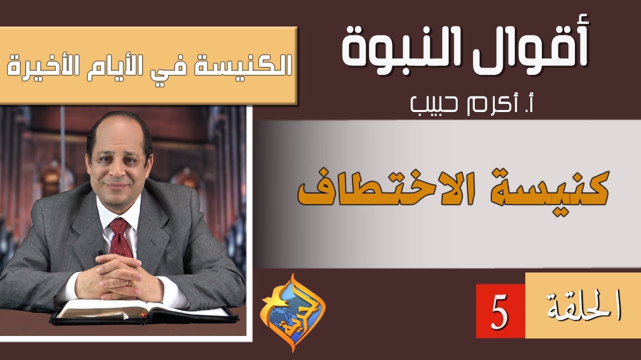 أكرم حبيب - أقوال النبوة – الكنيسة في نبوات الأيام الأخيرة - الحلقة 5 - كنيسة الاختطاف