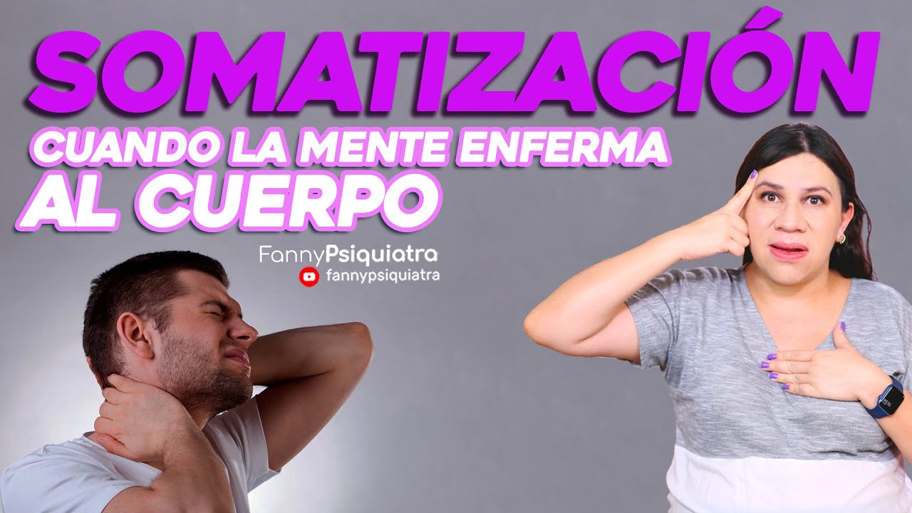 SOMATIZACIÓN CUANDO LA MENTE ENFERMA AL CUERPO