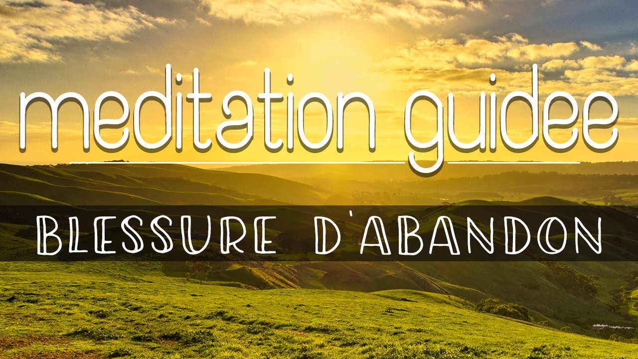 Méditation Guidée - Soigner sa blessure d'abandon