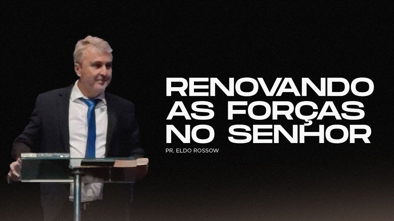 Renovando as Forças no Senhor - Pr. Eldo Rossow