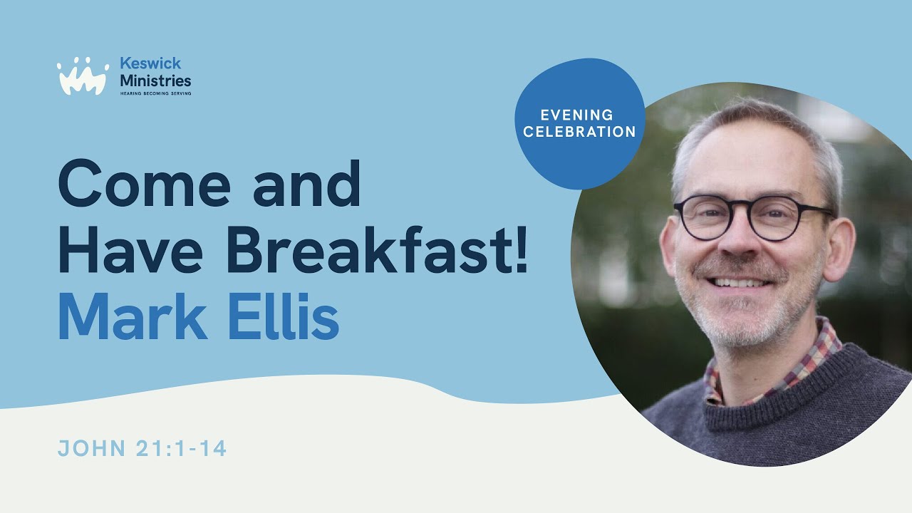 KesCon24 Wk3 Evening Celebration 6/7 - Mark Ellis - Come and Have Breakfast! - John 21:1-14