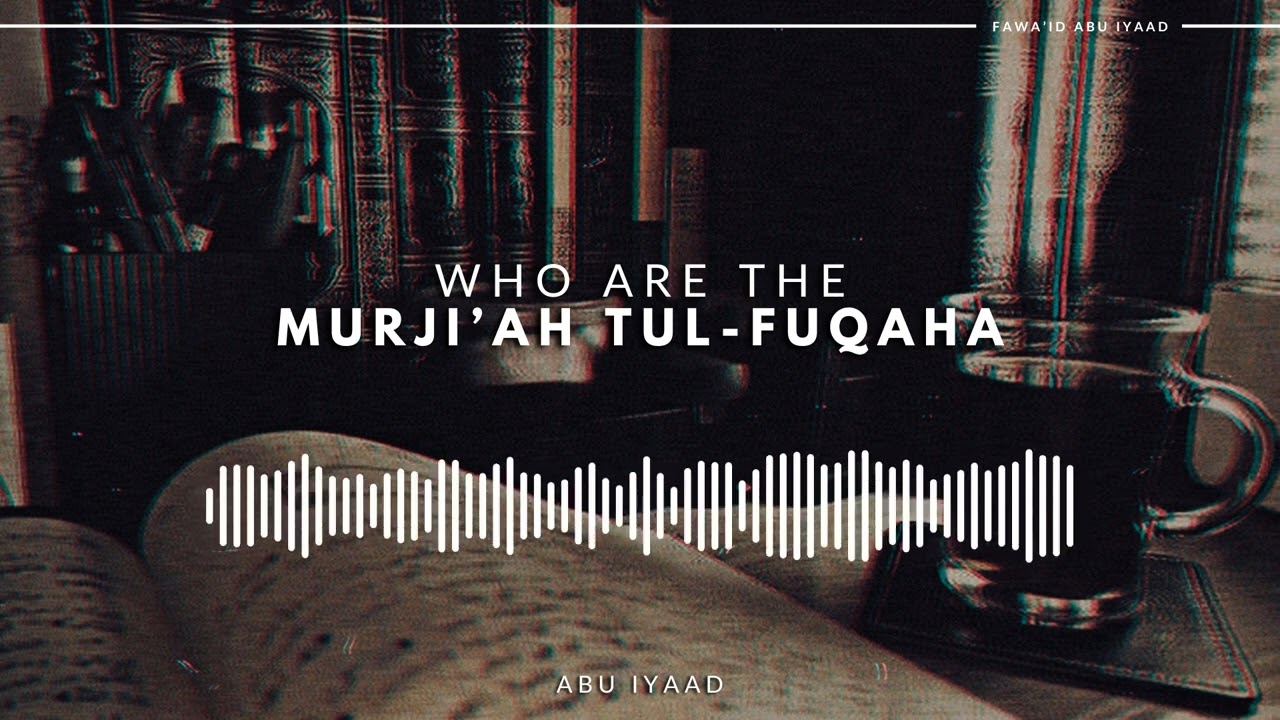 Who are the Murji’ah tul-Fuqaha? | Abu Iyaad