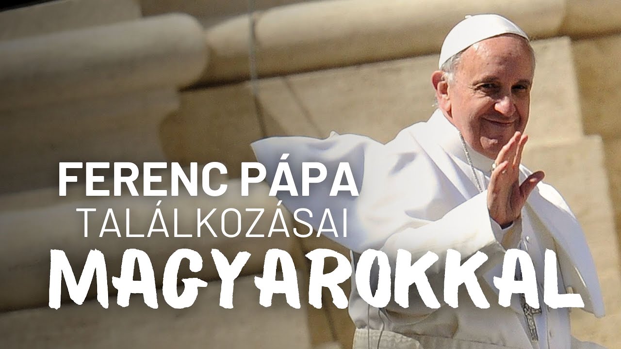 FERENC PÁPA TALÁLKOZÁSAI MAGYAROKKAL