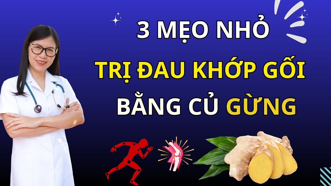 3 Mẹo Trị Đau Khớp Gối Hiệu Quả Từ Củ Gừng, Giảm Viêm Ngăn Ngừa Thoái Hóa Khớp I Dr Hương