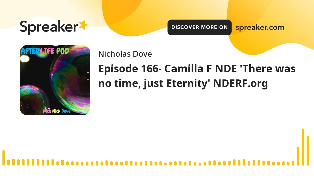 Episode 166- Camilla F NDE 'There was no time, just Eternity' NDERF.org