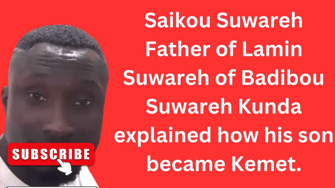 Saikou Suwareh Father of Lamin Suwareh of Badibou Suwareh Kunda explained how his son became Kemet.