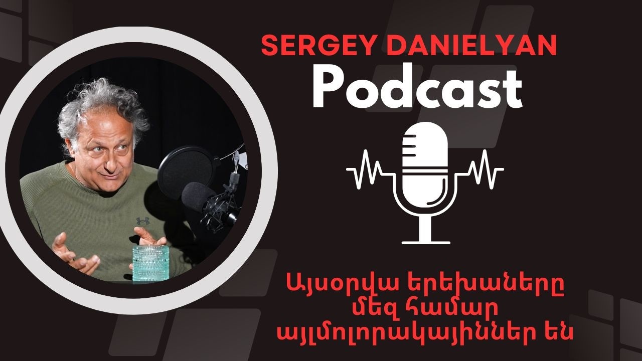 Այսօրվա երեխաները մեզ համար այլմոլորակայիններ են |Sergey Danielyan Podcast