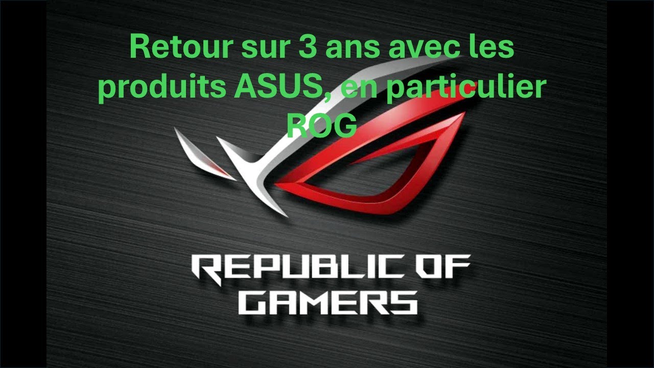 Retour sur 3 ans avec les produits ASUS, en particulier ROG.