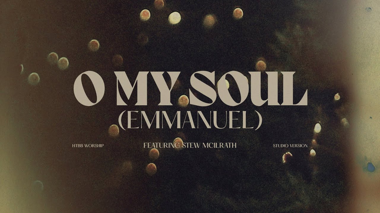 O My Soul (Emmanuel) // HTBB WORSHIP