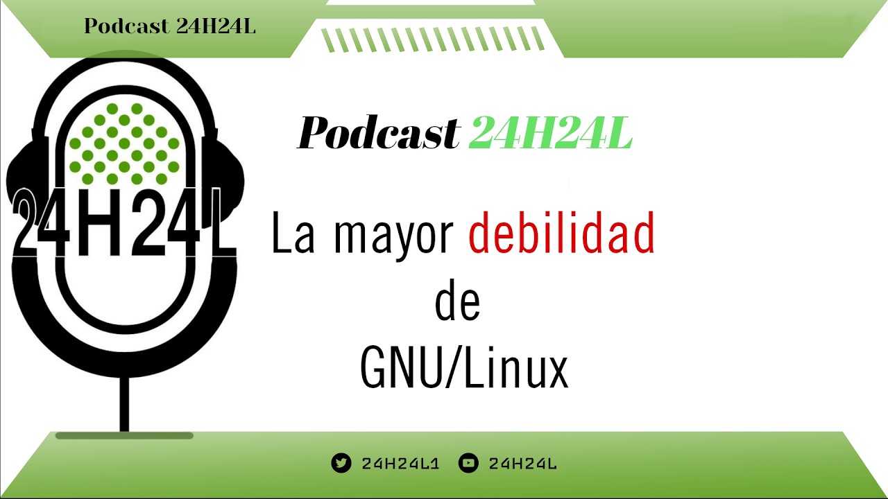 Podcast 24H24L: La mayor debilidad de Linux