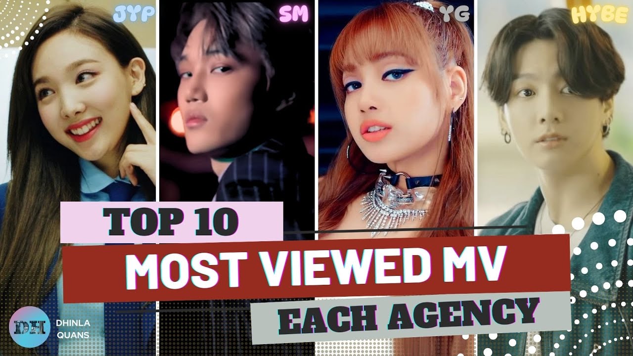 TOP 10 MOST VIEWED KPOP MV OF EACH AGENCY