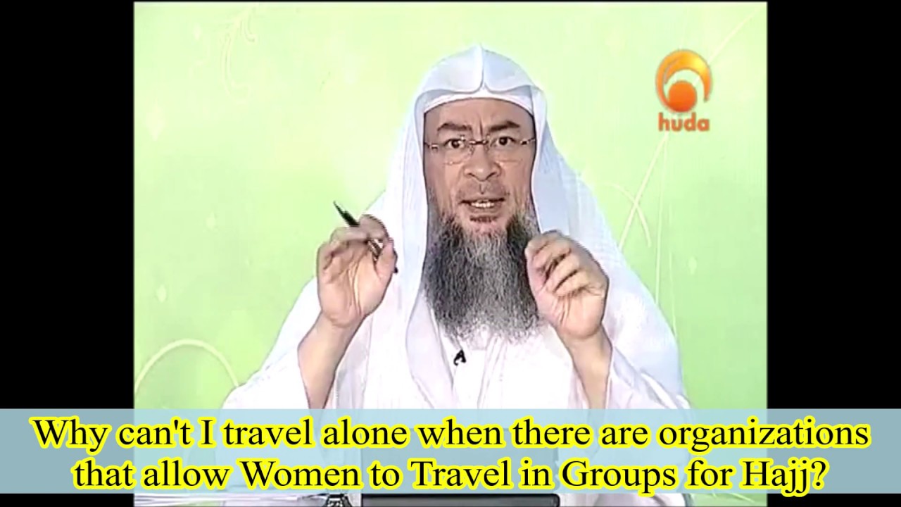 Why can't Women travel without mahram for hajj / umrah with a group when the organizations allow it?