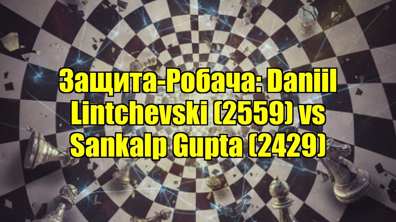 Защита-Робача: Daniil Lintchevski (2559) vs Sankalp Gupta (2429)