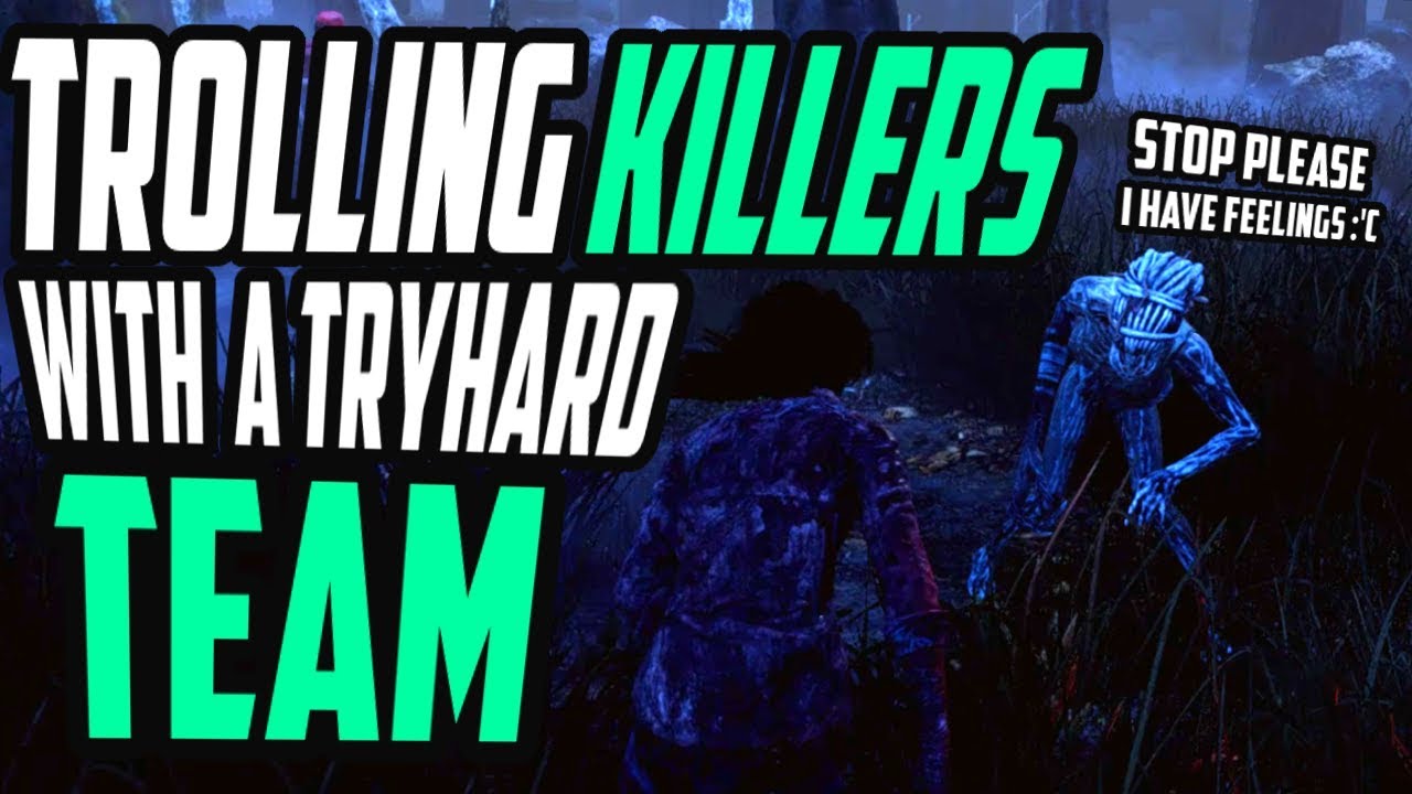 Trolling killers with a Tryhard team - Gameplays