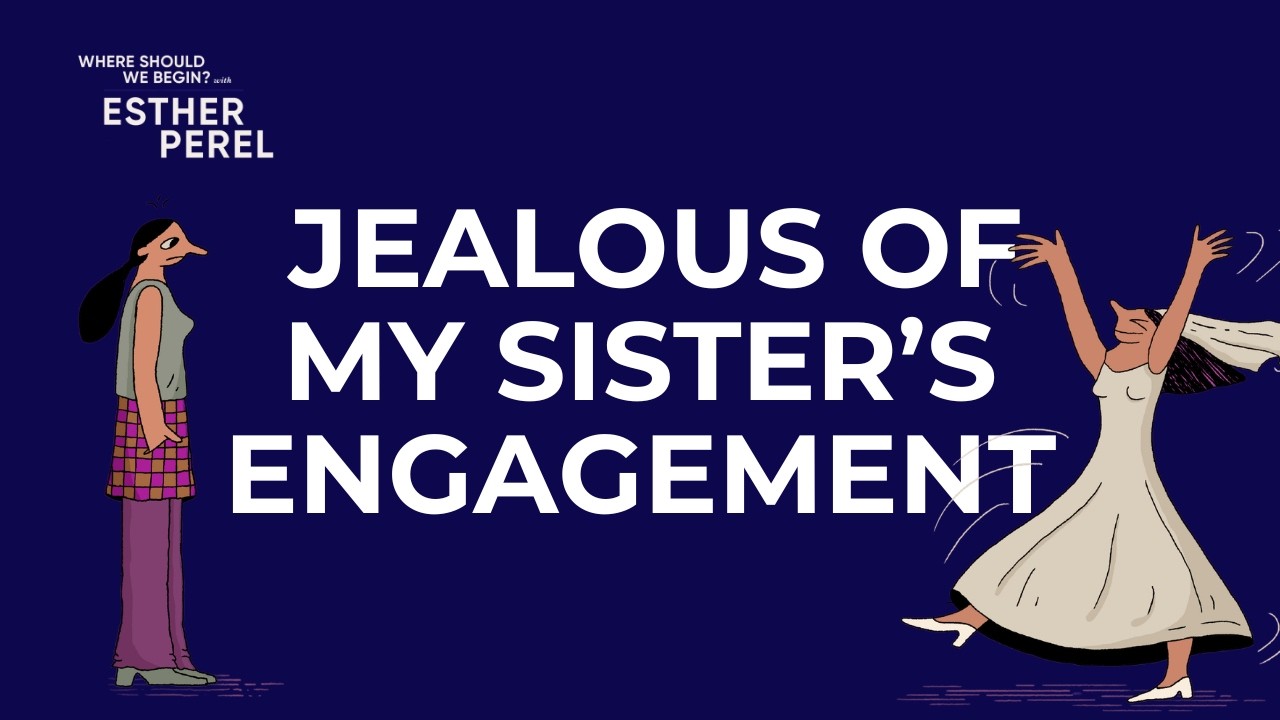 My Sister's Engaged, Why Don't Men Want to Marry Me? | Where Should We Begin? with Esther Perel