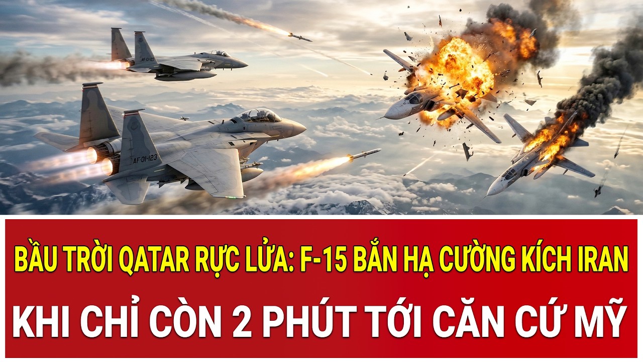 Trực tiếp: Bầu trời Qatar rực lửa: F-15 bắn hạ cường kích Iran khi chỉ còn 2 phút tới căn cứ Mỹ