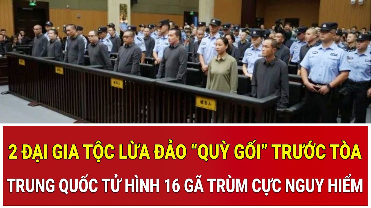 Nóng: Trung Quốc bất ngờ tử hình 16 