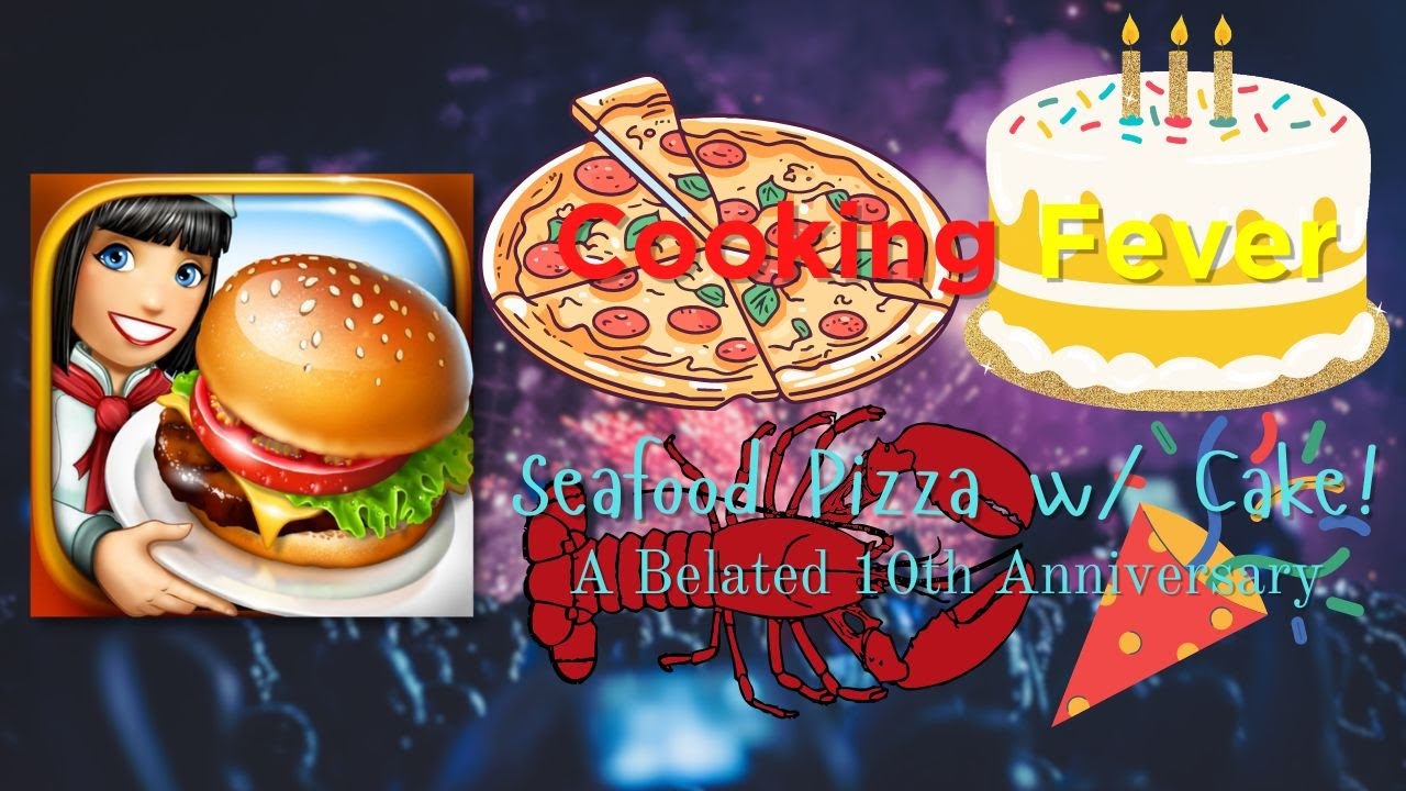 Cooking Fever| Seafood Pizza w/ Cake! (A Belated 10th Anniversary)