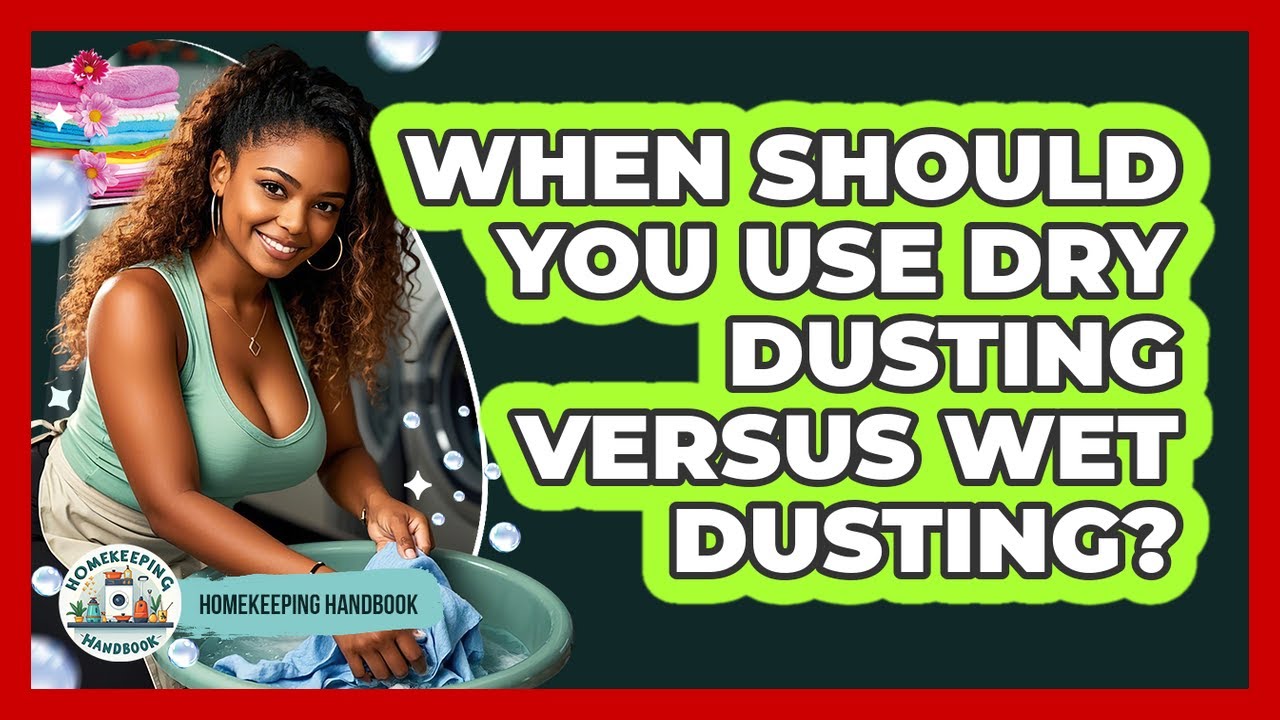 When Should You Use Dry Dusting Versus Wet Dusting? - Homekeeping Handbook