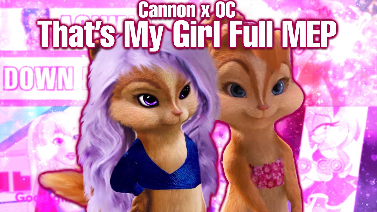 Chipette OC x Cannon - That's My Girl (Full MEP)