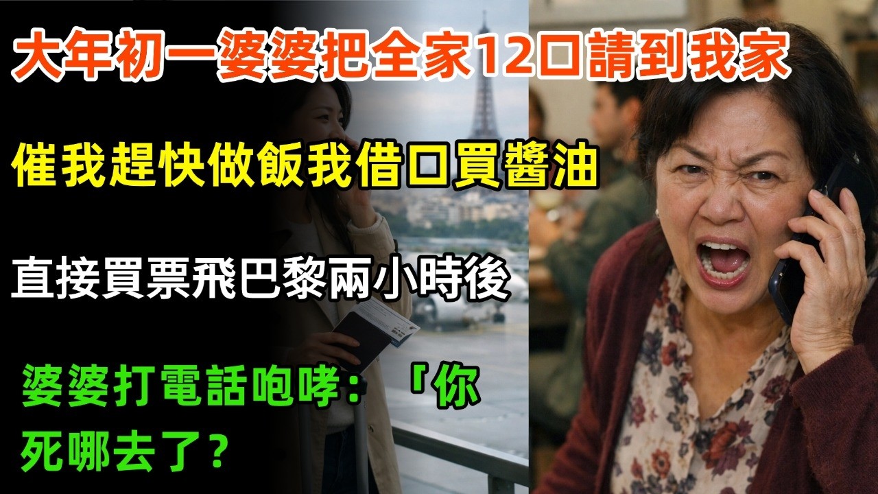 大年初一婆婆把全家12口請到我家，催我趕快做飯我借口買醬油，直接買票飛巴黎兩小時後，婆婆打電話咆哮：「你死哪去了？」#情感 #故事 #婆媳