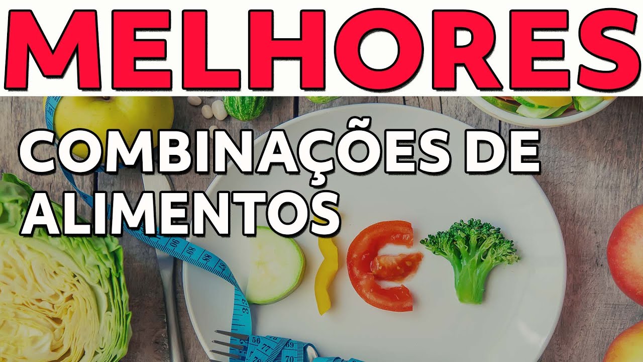 COMO COMBINAR BEM OS ALIMENTOS . QUAIS AS 7 MELHORES COMBINAÇÕES?