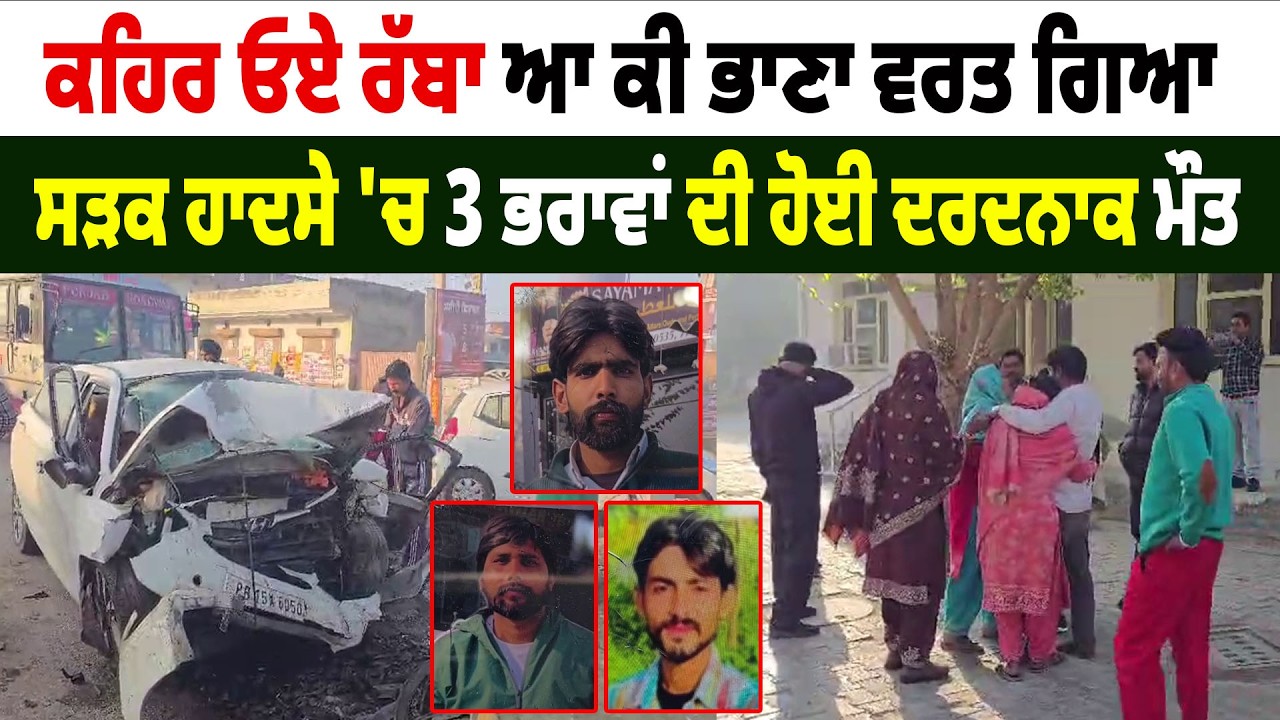 Abohar Accident News : ਕਹਿਰ ਓਏ ਰੱਬਾ ਆ ਕੀ ਭਾਣਾ ਵਰਤ ਗਿਆ, ਸੜਕ ਹਾਦਸੇ 'ਚ 3 ਭਰਾਵਾਂ ਦੀ ਹੋਈ ਦਰਦਨਾਕ ਮੌ/ਤ