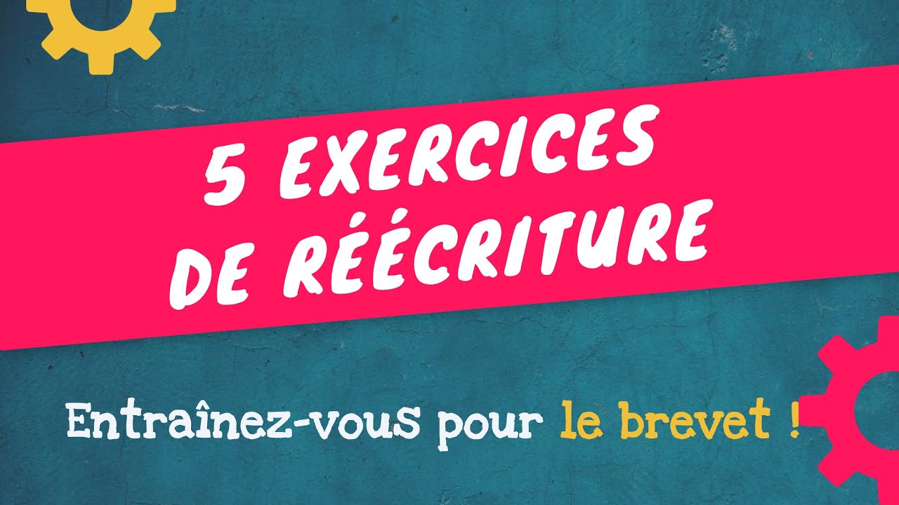 BREVET : 5 exercices de R&Eacute;&Eacute;CRITURE corrig&eacute;s pas &agrave; pas