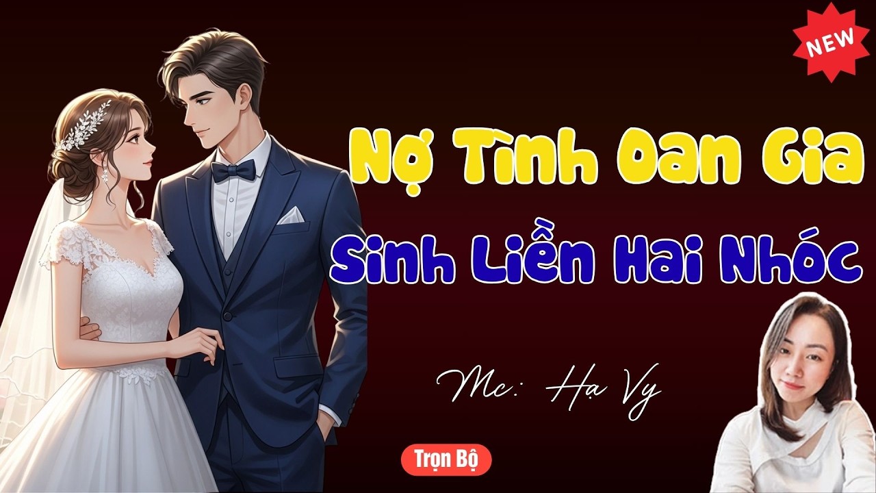 TRUYỆN TIỂU THUYẾT HAY : NỢ TÌNH OAN GIA SINH LIỀN HAI NHÓC | MC HẠ VY DIỄN ĐỌC HAY VÀ HẤP DẪN .